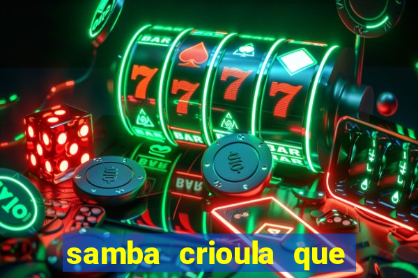 samba crioula que vem da bahia